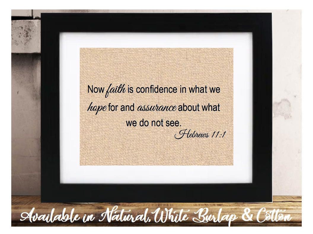 Now faith is confidence in what we hope for and assurance about what we do not see. Hebrews 11:1 | Religious Scripture Bible Verse Sign