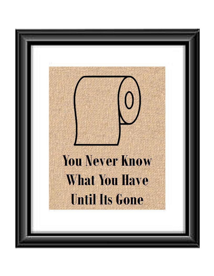 This funny toilet Paper Bathrrom Print is sure to get you guest talking when they see it, and it so true. Print feature a roll of toilet paper with the saying You Never Know What You Have Until Its Gone