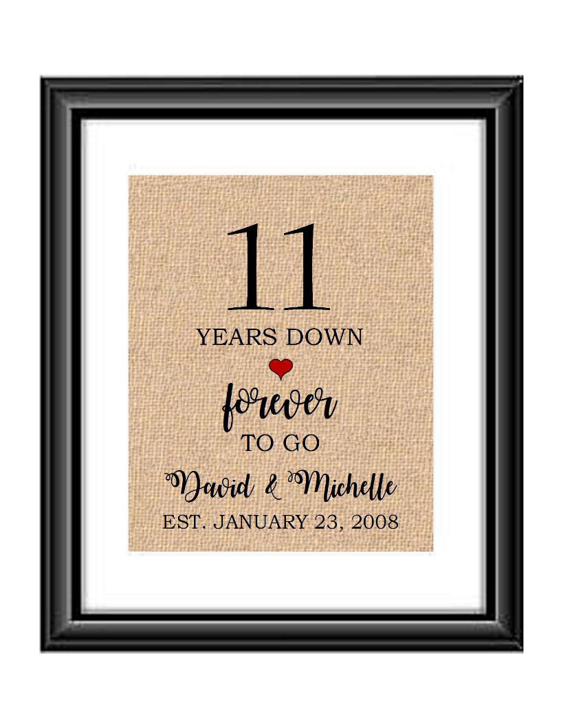 11 Years down forever to go is a personalized anniversary print to show that special loved one just how much you appreciate them. This makes for the perfect gift for your husband, wife, partents or any other couple celebrating 11 years!  11 Years Down Forever to Go Personalized Anniversary Burlap or Cotton Print
