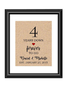 4 Years down forever to go is a personalized anniversary print to show that special loved one just how much you appreciate them. This makes for the perfect gift for your husband, wife, partents or any other couple celebrating 4 years!  4 Years Down Forever to Go Personalized Anniversary Burlap or Cotton Print