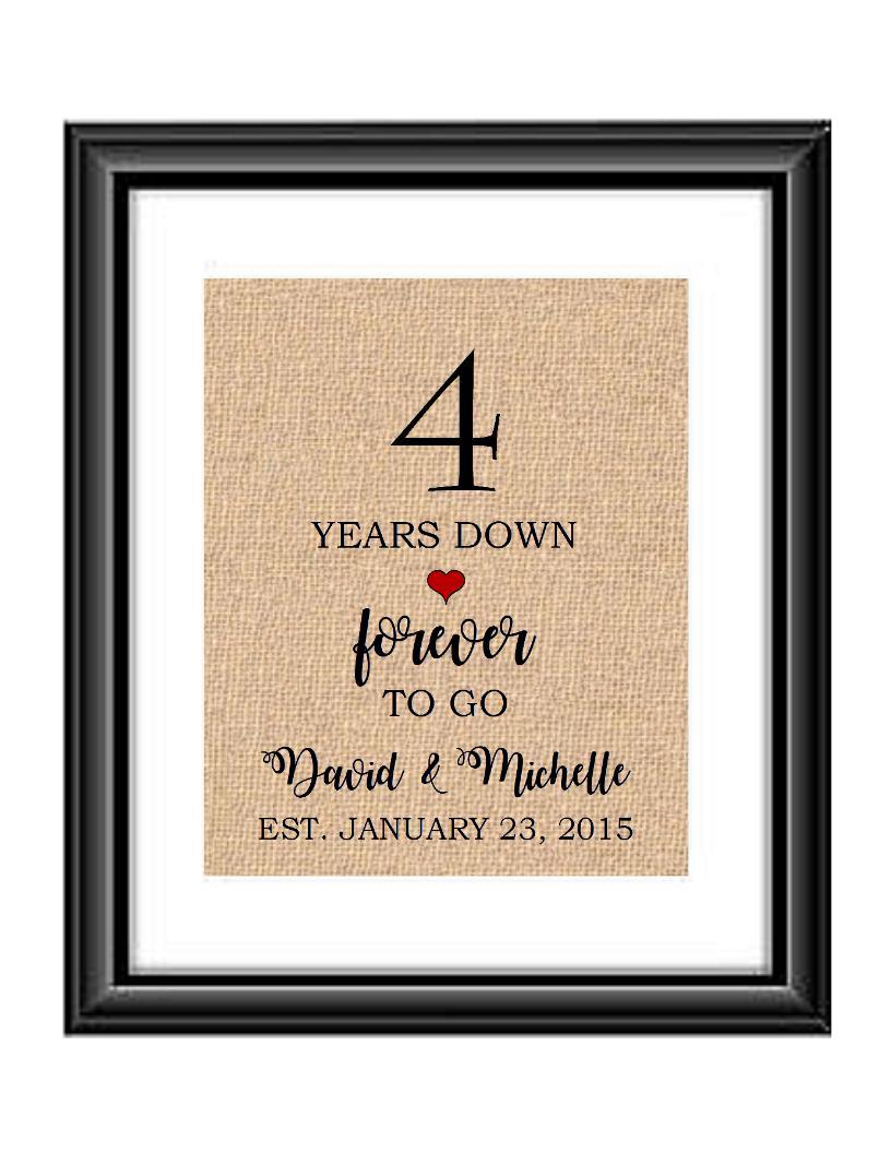 4 Years down forever to go is a personalized anniversary print to show that special loved one just how much you appreciate them. This makes for the perfect gift for your husband, wife, partents or any other couple celebrating 4 years!  4 Years Down Forever to Go Personalized Anniversary Burlap or Cotton Print