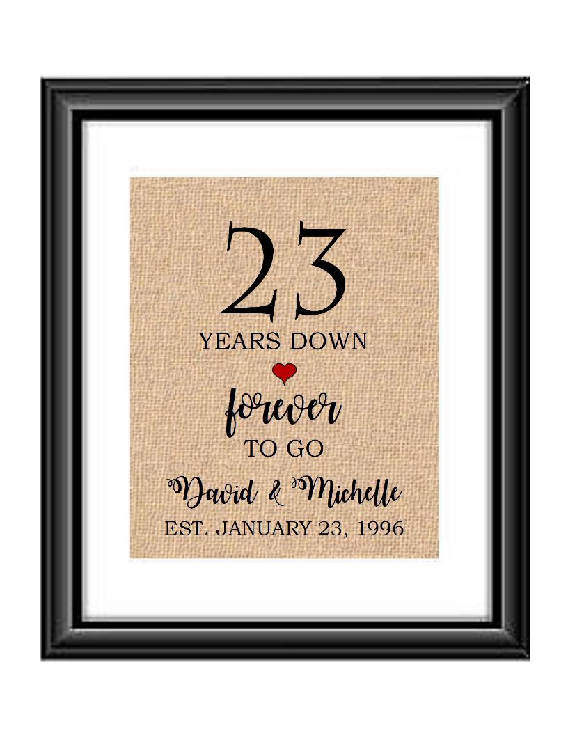 23 Years down forever to go is a personalized anniversary print to show that special loved one just how much you appreciate them. This makes for the perfect gift for your husband, wife, partents or any other couple celebrating 23 years!  23 Years Down Forever to Go Personalized Anniversary Burlap or Cotton Print