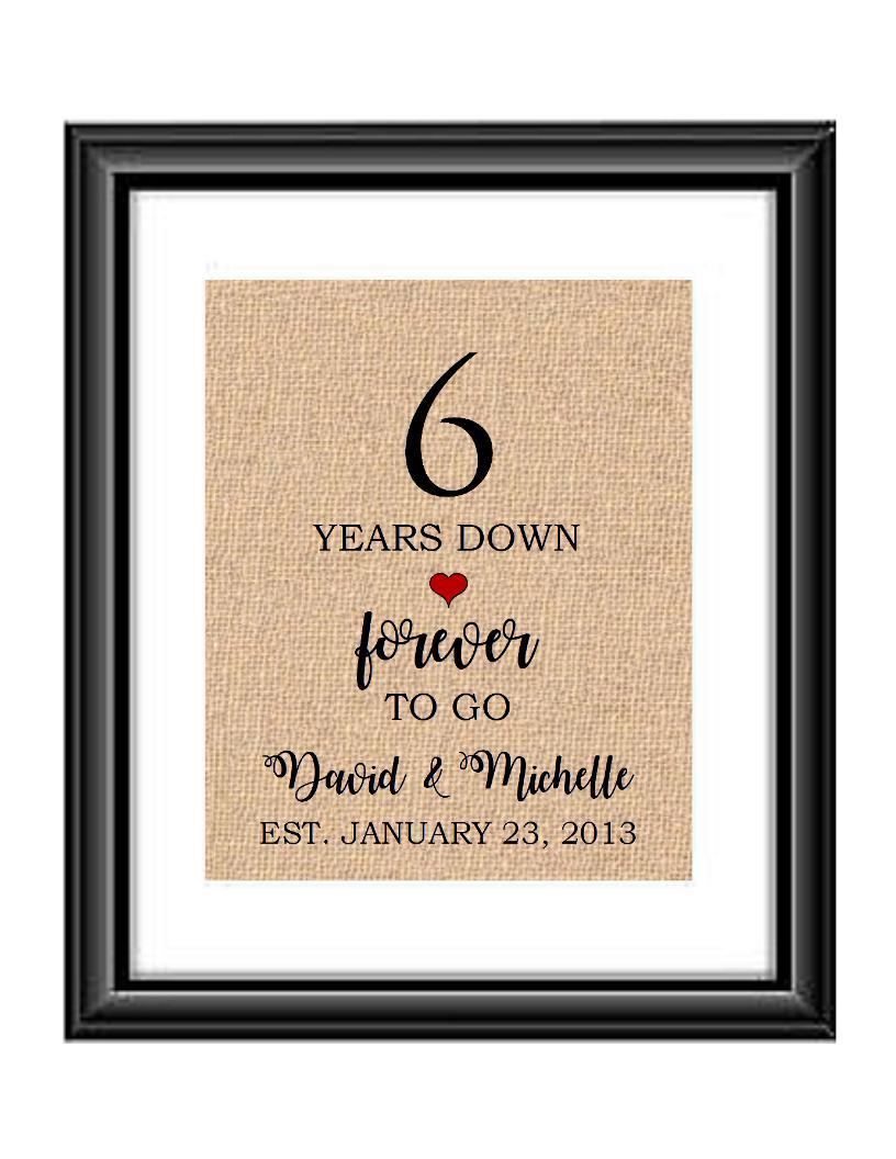 6 Years down forever to go is a personalized anniversary print to show that special loved one just how much you appreciate them. This makes for the perfect gift for your husband, wife, partents or any other couple celebrating 6 years!  6 Years Down Forever to Go Personalized Anniversary Burlap or Cotton Print