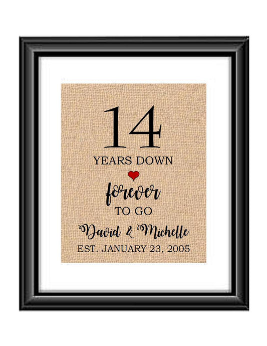 14 Years down forever to go is a personalized anniversary print to show that special loved one just how much you appreciate them. This makes for the perfect gift for your husband, wife, partents or any other couple celebrating 14 years!  14 Years Down Forever to Go Personalized Anniversary Burlap or Cotton Print