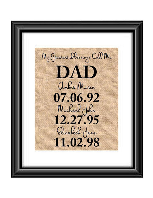The Perfect Gift for Dad from Daughter, Father Daughter Gift, or Father of the Bride Gift Idea!  This handmade burlap print is the perfect gift for Dad, Daddy, Father - whatever you call the special man in your life! Ideal for many occasions like Christmas, Father's Day, birthdays, any holidays, and more!  My Greatest Blessings Call Me DAD Burlap or Cotton Personalized Print