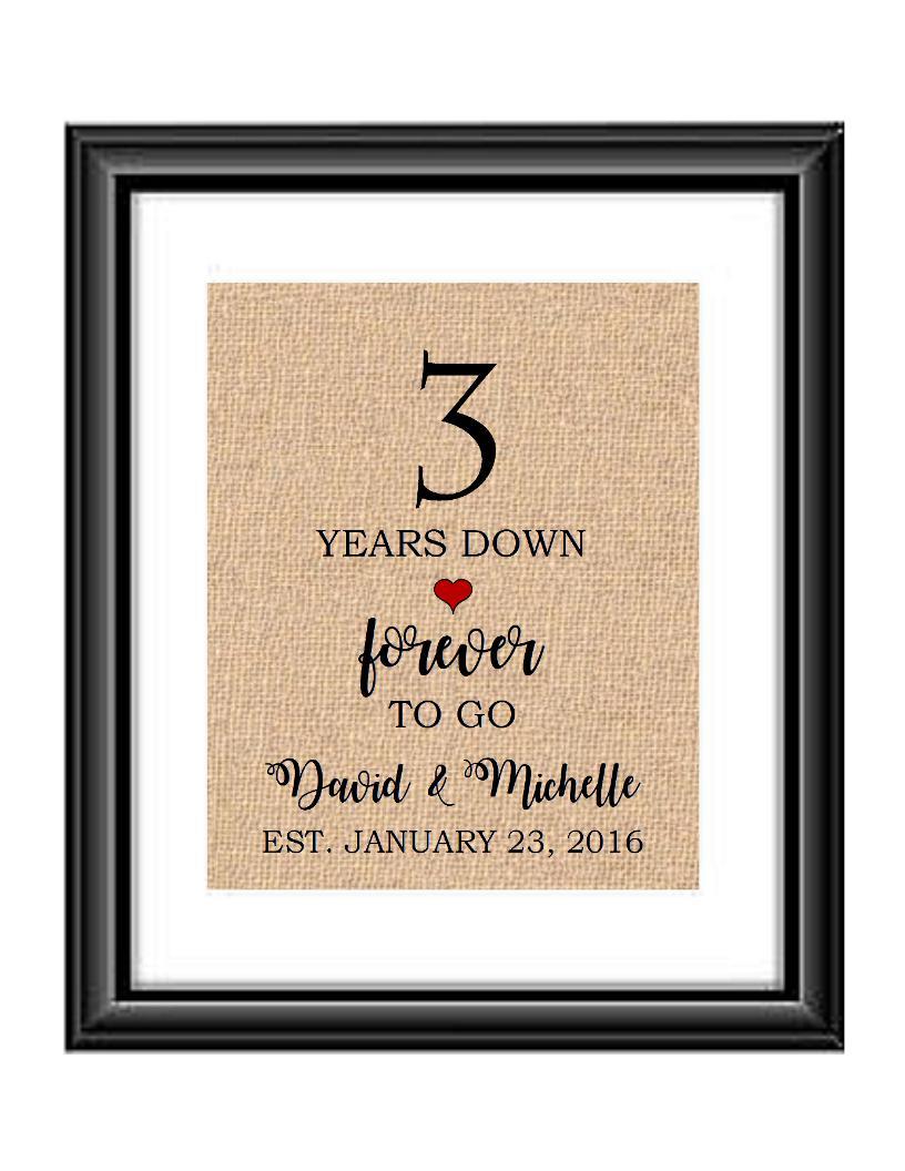 3 Years down forever to go is a personalized anniversary print to show that special loved one just how much you appreciate them. This makes for the perfect gift for your husband, wife, partents or any other couple celebrating 3 years!  3 Years Down Forever to Go Personalized Anniversary Burlap or Cotton Print