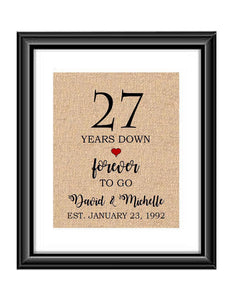 27 Years down forever to go is a personalized anniversary print to show that special loved one just how much you appreciate them. This makes for the perfect gift for your husband, wife, partents or any other couple celebrating 27 years!  27 Years Down Forever to Go Personalized Anniversary Burlap or Cotton Print