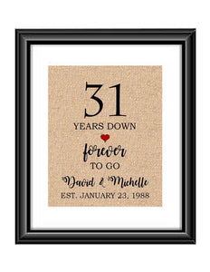 31 Years down forever to go is a personalized anniversary print to show that special loved one just how much you appreciate them. This makes for the perfect gift for your husband, wife, partents or any other couple celebrating 31 years!  31 Years Down Forever to Go Personalized Anniversary Burlap or Cotton Print