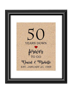 50 Years down forever to go is a personalized anniversary print to show that special loved one just how much you appreciate them. This makes for the perfect gift for your husband, wife, partents or any other couple celebrating 50 years!  50 Years Down Forever to Go Personalized Anniversary Burlap or Cotton Print