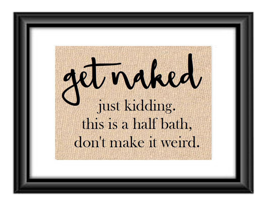 Funny Get Naked just kidding this is a half bath don't make it weird burlap or cotton Sign Bathroom Humor Funny Sign Bathroom wall decor art