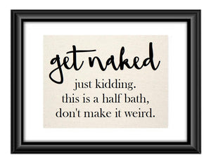 Funny Get Naked just kidding this is a half bath don't make it weird burlap or cotton Sign Bathroom Humor Funny Sign Bathroom wall decor art